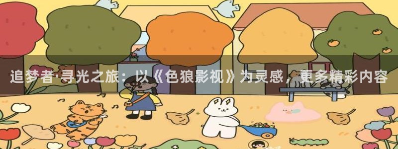 金牌女王电影免费完整版：追梦者·寻光之旅：以《色狼影视》为灵感，更多精彩内容